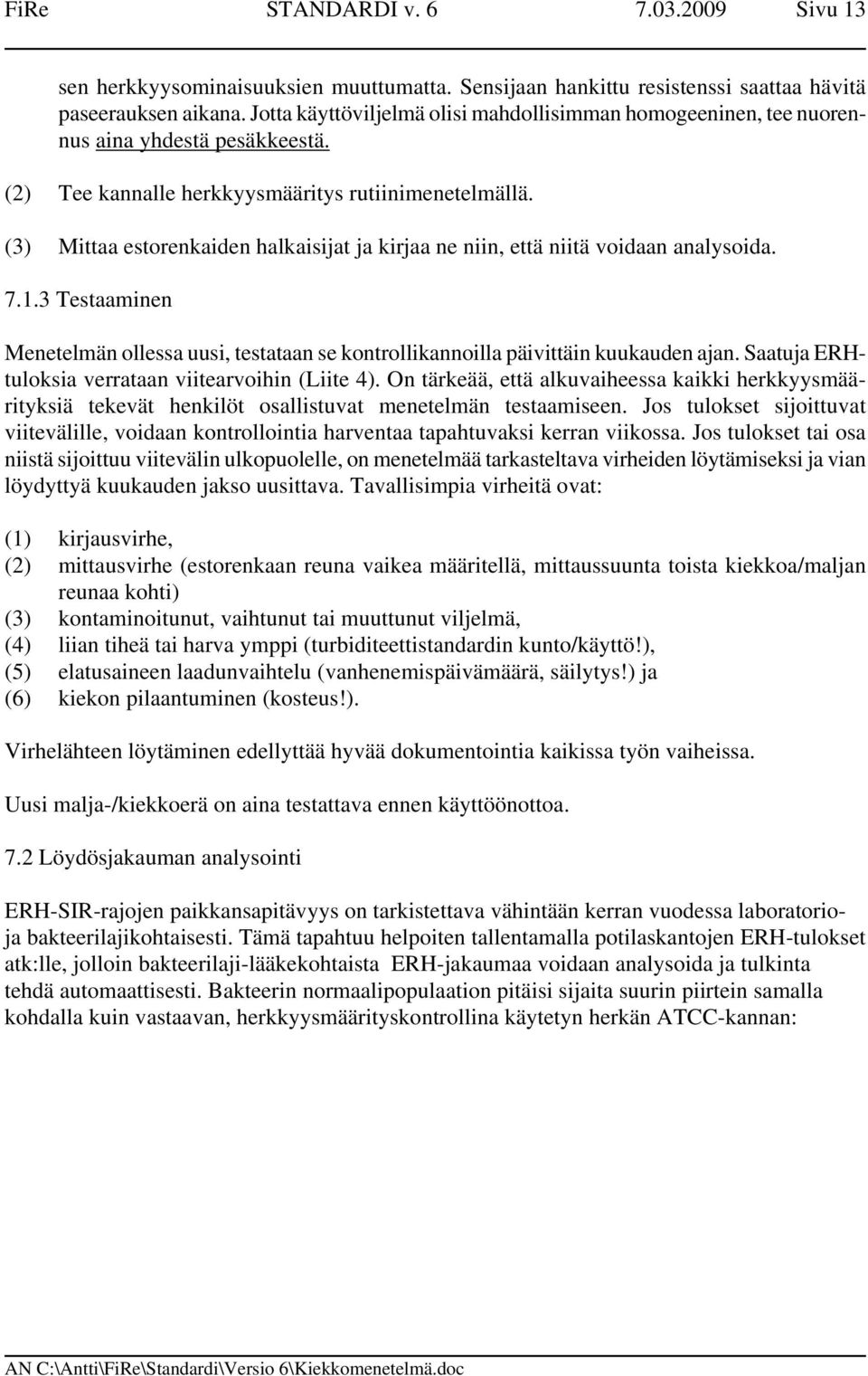 (3) Mittaa estorenkaiden halkaisijat ja kirjaa ne niin, että niitä voidaan analysoida. 7.1.3 Testaaminen Menetelmän ollessa uusi, testataan se kontrollikannoilla päivittäin kuukauden ajan.