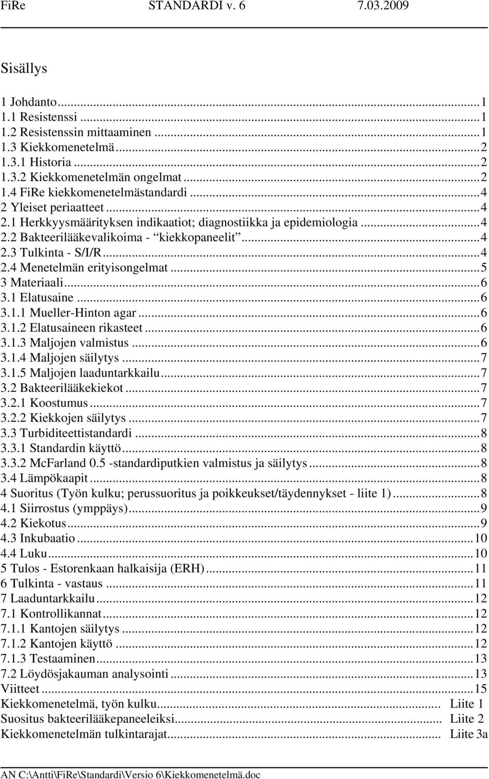 ..5 3 Materiaali...6 3.1 Elatusaine...6 3.1.1 Mueller-Hinton agar...6 3.1.2 Elatusaineen rikasteet...6 3.1.3 Maljojen valmistus...6 3.1.4 Maljojen säilytys...7 3.1.5 Maljojen laaduntarkkailu...7 3.2 Bakteerilääkekiekot.