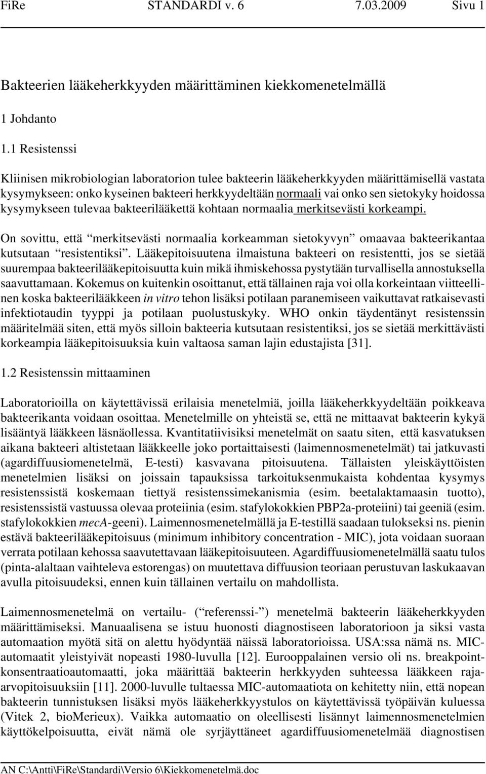 kysymykseen tulevaa bakteerilääkettä kohtaan normaalia merkitsevästi korkeampi. On sovittu, että merkitsevästi normaalia korkeamman sietokyvyn omaavaa bakteerikantaa kutsutaan resistentiksi.