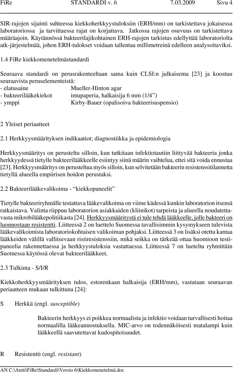 Käytännössä bakteerilajikohtainen ERH-rajojen tarkistus edellyttää laboratoriolta atk-järjestelmää, johon ERH-tulokset voidaan tallentaa millimetreinä edelleen analysoitaviksi. 1.