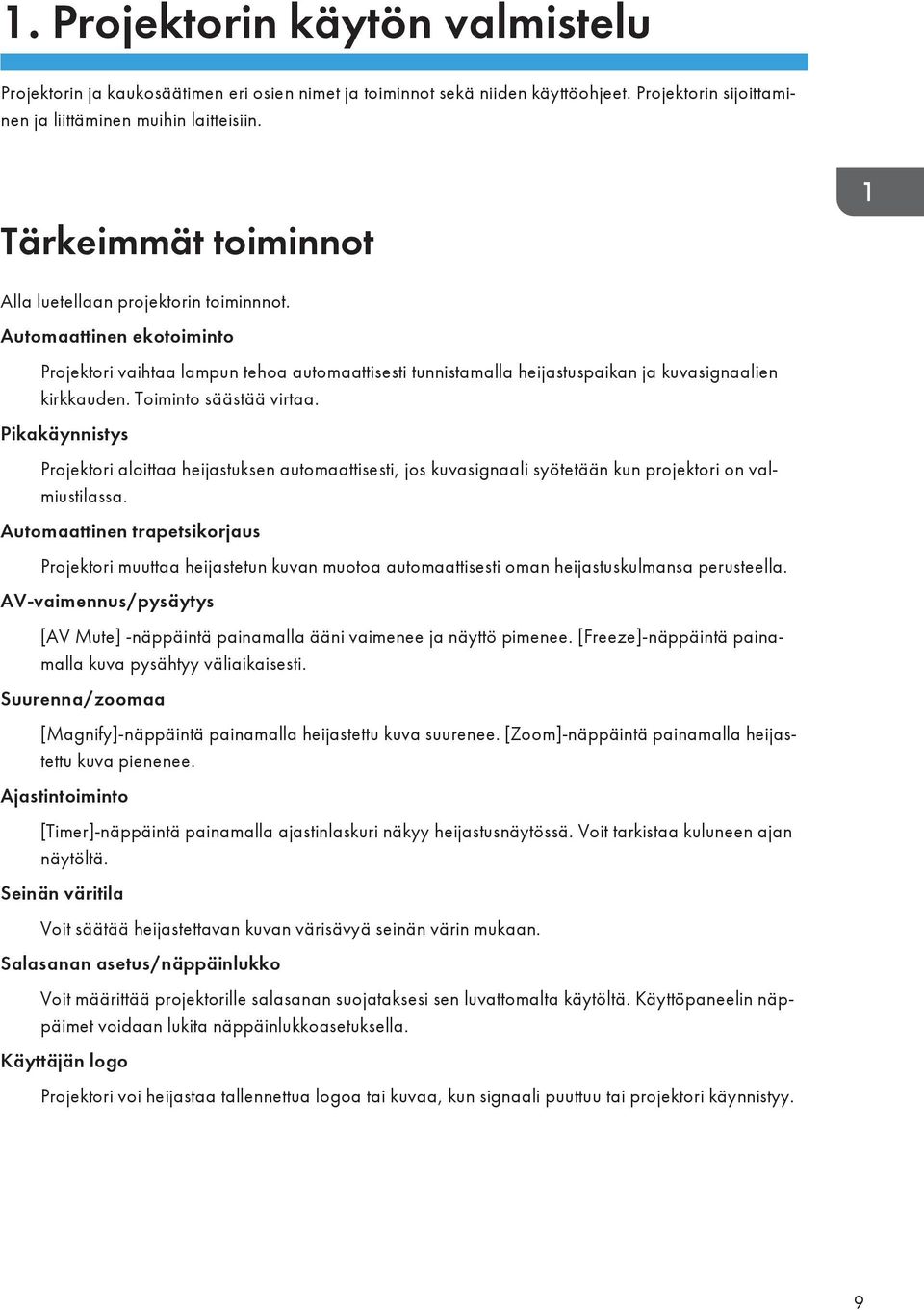 Toiminto säästää virtaa. Pikakäynnistys Projektori aloittaa heijastuksen automaattisesti, jos kuvasignaali syötetään kun projektori on valmiustilassa.