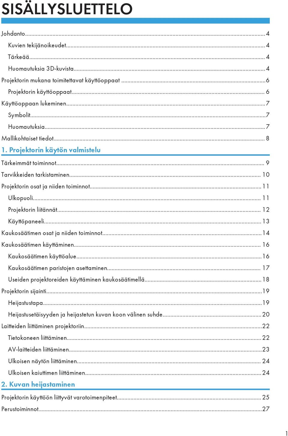 ..11 Ulkopuoli... 11 Projektorin liitännät... 12 Käyttöpaneeli...13 Kaukosäätimen osat ja niiden toiminnot...14 Kaukosäätimen käyttäminen... 16 Kaukosäätimen käyttöalue.