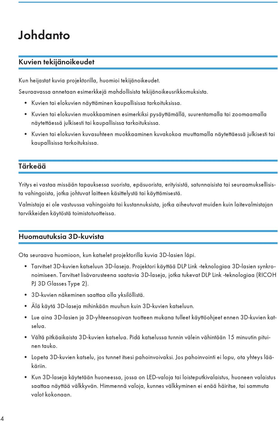 Kuvien tai elokuvien muokkaaminen esimerkiksi pysäyttämällä, suurentamalla tai zoomaamalla näytettäessä julkisesti tai kaupallisissa tarkoituksissa.