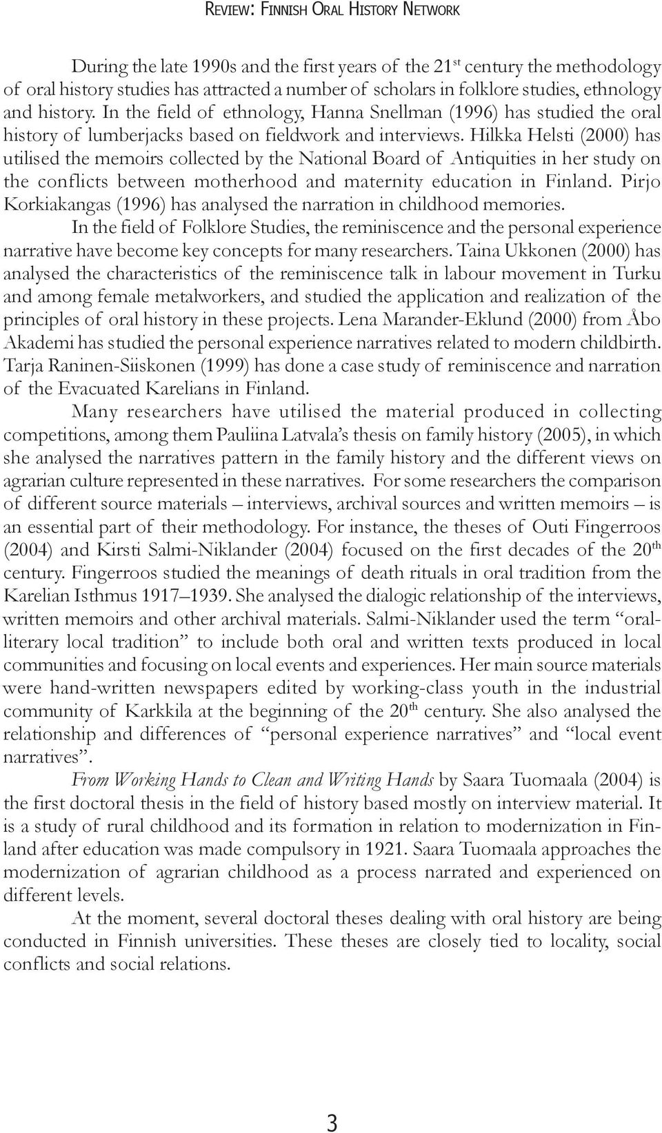 Hilkka Helsti (2000) has utilised the memoirs collected by the National Board of Antiquities in her study on the conflicts between motherhood and maternity education in Finland.