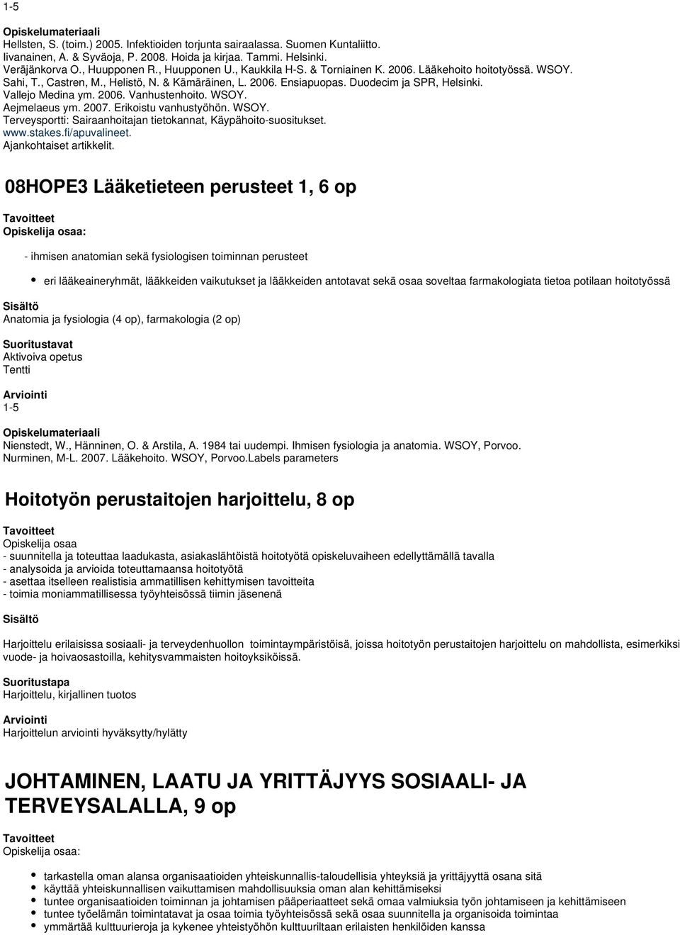 WSOY. Aejmelaeus ym. 2007. Erikoistu vanhustyöhön. WSOY. Terveysportti: Sairaanhoitajan tietokannat, Käypähoito-suositukset. www.stakes.fi/apuvalineet. Ajankohtaiset artikkelit.