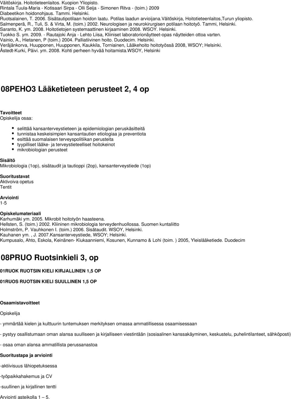 Neurologisen ja neurokirurgisen potilaan hoitotyö. Tammi, Helsinki. Saranto, K. ym. 2008. Hoitotietojen systemaattinen kirjaaminen 2008. WSOY. Helsinki. Tuokko S. ym. 2009.