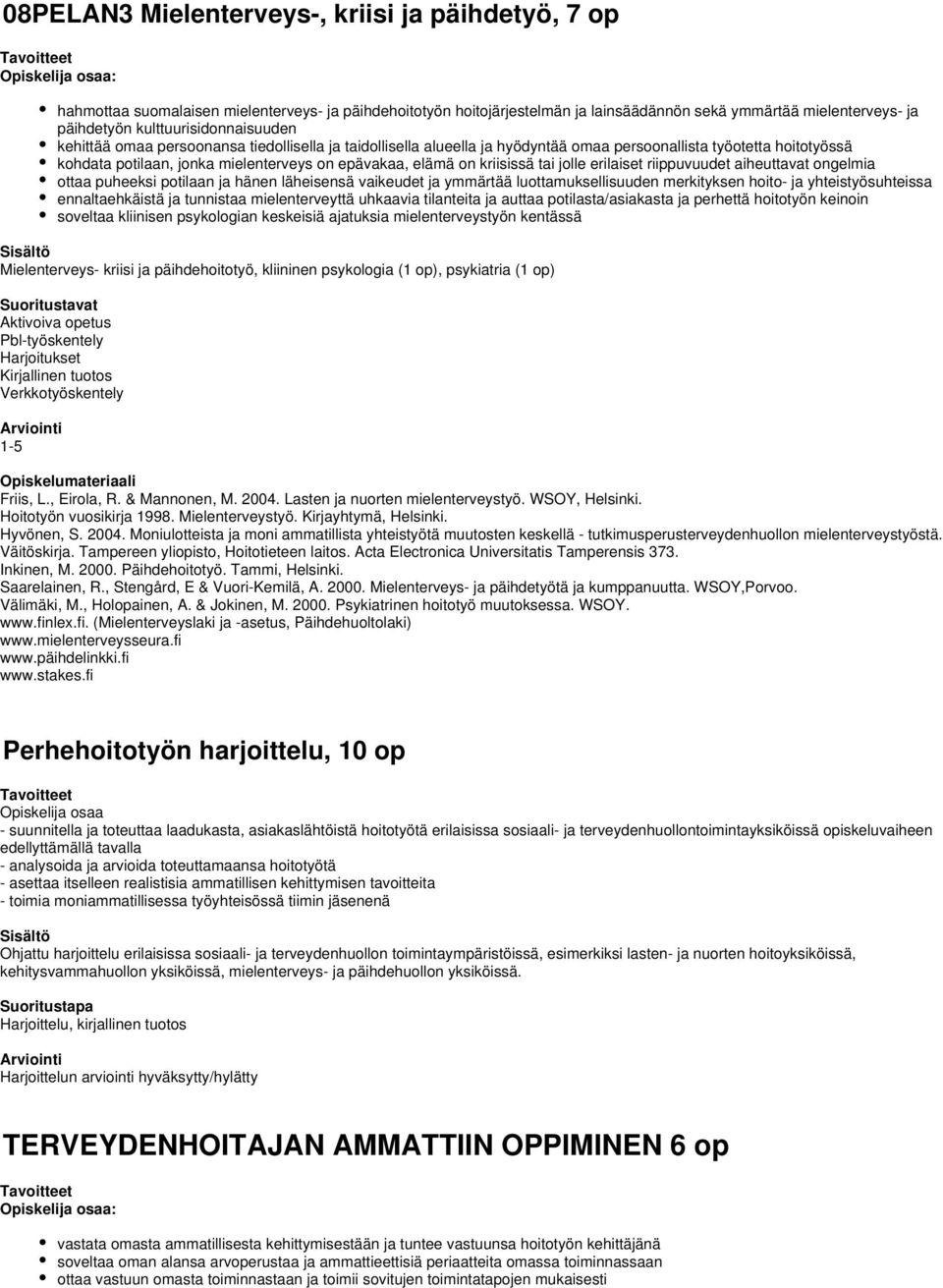 elämä on kriisissä tai jolle erilaiset riippuvuudet aiheuttavat ongelmia ottaa puheeksi potilaan ja hänen läheisensä vaikeudet ja ymmärtää luottamuksellisuuden merkityksen hoito- ja