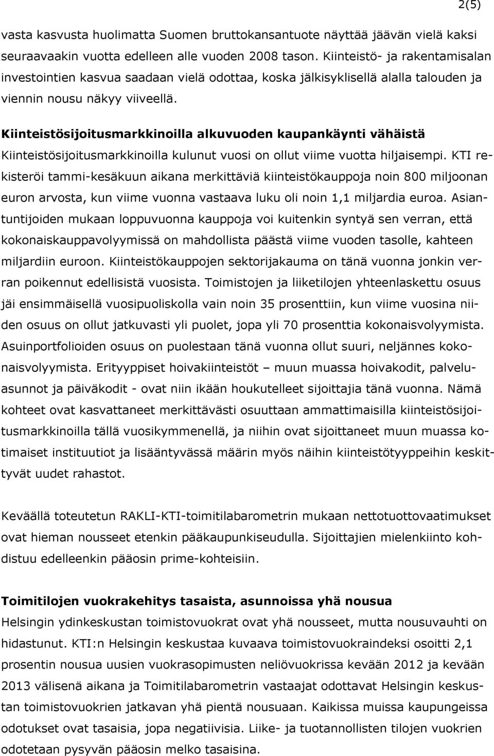 Kiinteistösijoitusmarkkinoilla alkuvuoden kaupankäynti vähäistä Kiinteistösijoitusmarkkinoilla kulunut vuosi on ollut viime vuotta hiljaisempi.
