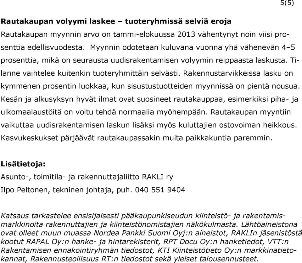 Rakennustarvikkeissa lasku on kymmenen prosentin luokkaa, kun sisustustuotteiden myynnissä on pientä nousua.