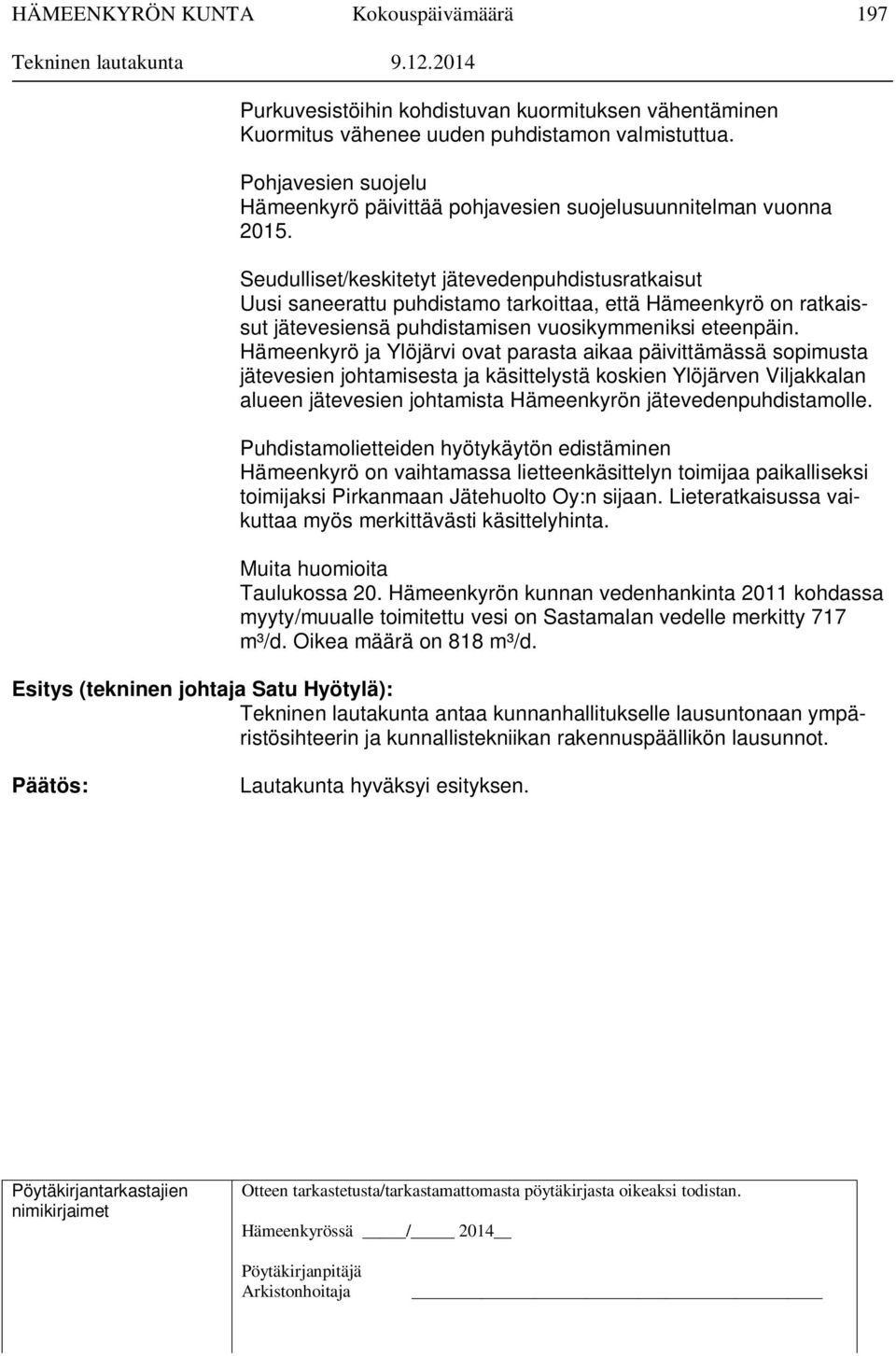 Hämeenkyrö ja Ylöjärvi ovat parasta aikaa päivittämässä sopimusta jätevesien johtamisesta ja käsittelystä koskien Ylöjärven Viljakkalan alueen jätevesien johtamista Hämeenkyrön jätevedenpuhdistamolle.