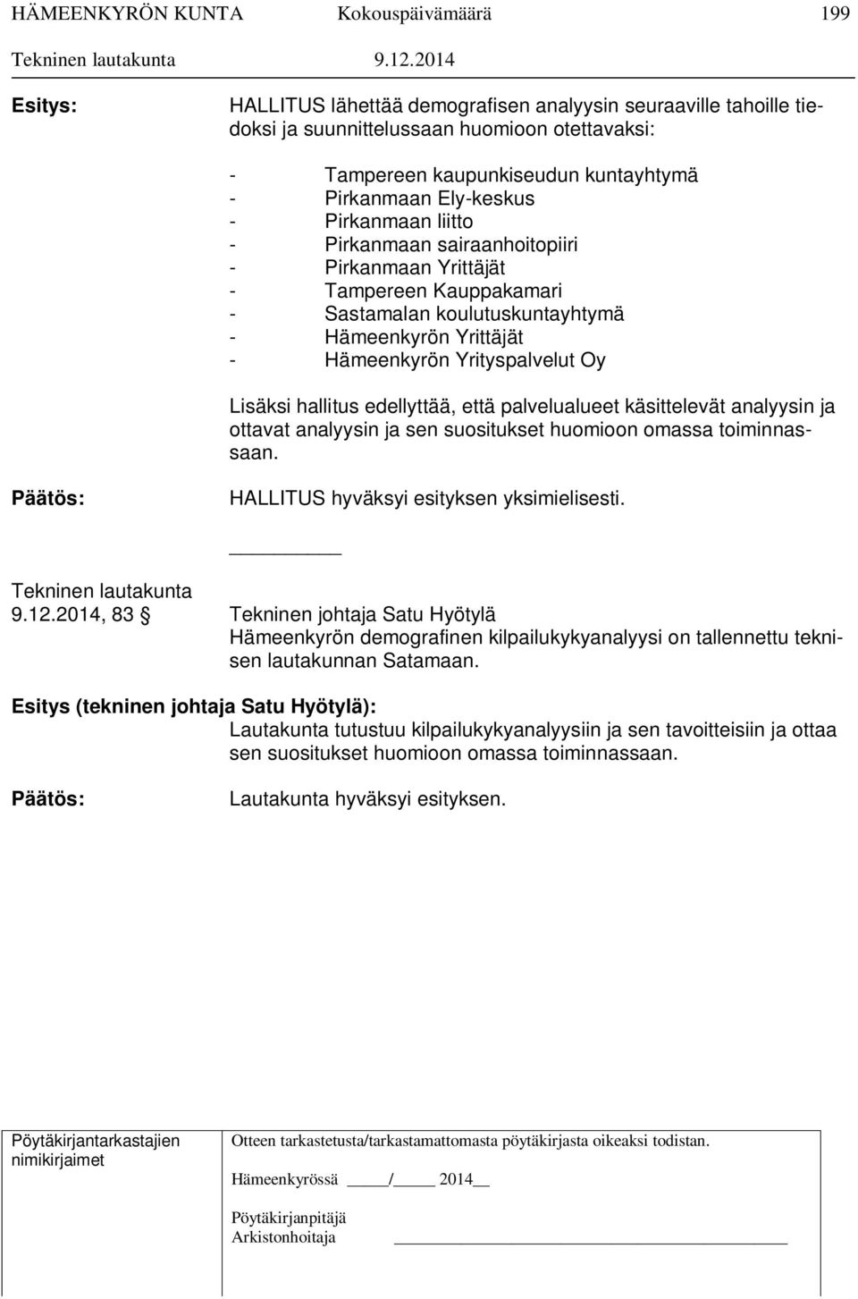 hallitus edellyttää, että palvelualueet käsittelevät analyysin ja ottavat analyysin ja sen suositukset huomioon omassa toiminnassaan. Päätös: HALLITUS hyväksyi esityksen yksimielisesti.