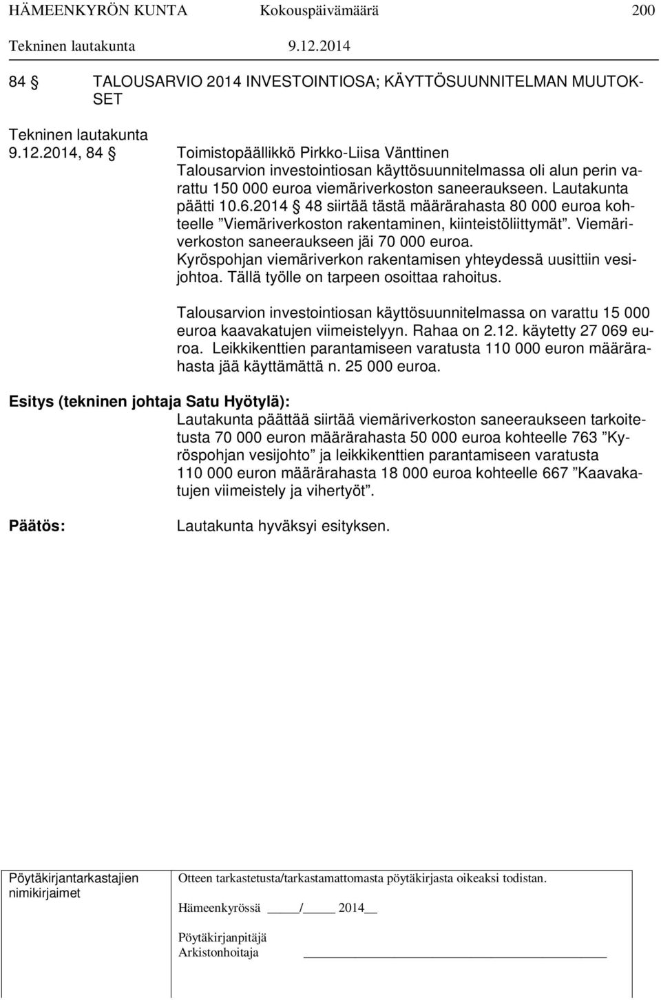 2014 48 siirtää tästä määrärahasta 80 000 euroa kohteelle Viemäriverkoston rakentaminen, kiinteistöliittymät. Viemäriverkoston saneeraukseen jäi 70 000 euroa.