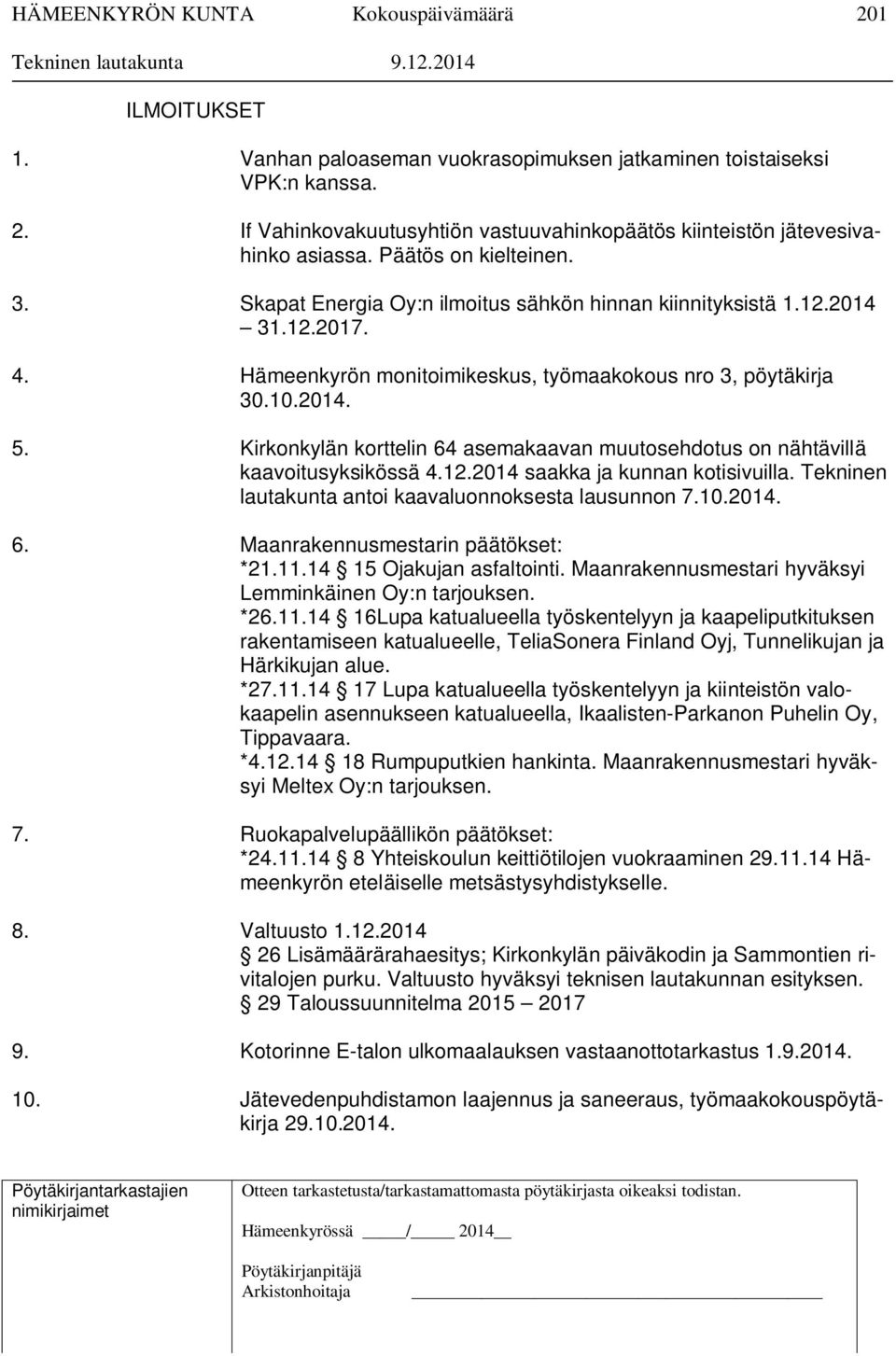 Kirkonkylän korttelin 64 asemakaavan muutosehdotus on nähtävillä kaavoitusyksikössä 4.12.2014 saakka ja kunnan kotisivuilla. Tekninen lautakunta antoi kaavaluonnoksesta lausunnon 7.10.2014. 6. Maanrakennusmestarin päätökset: *21.