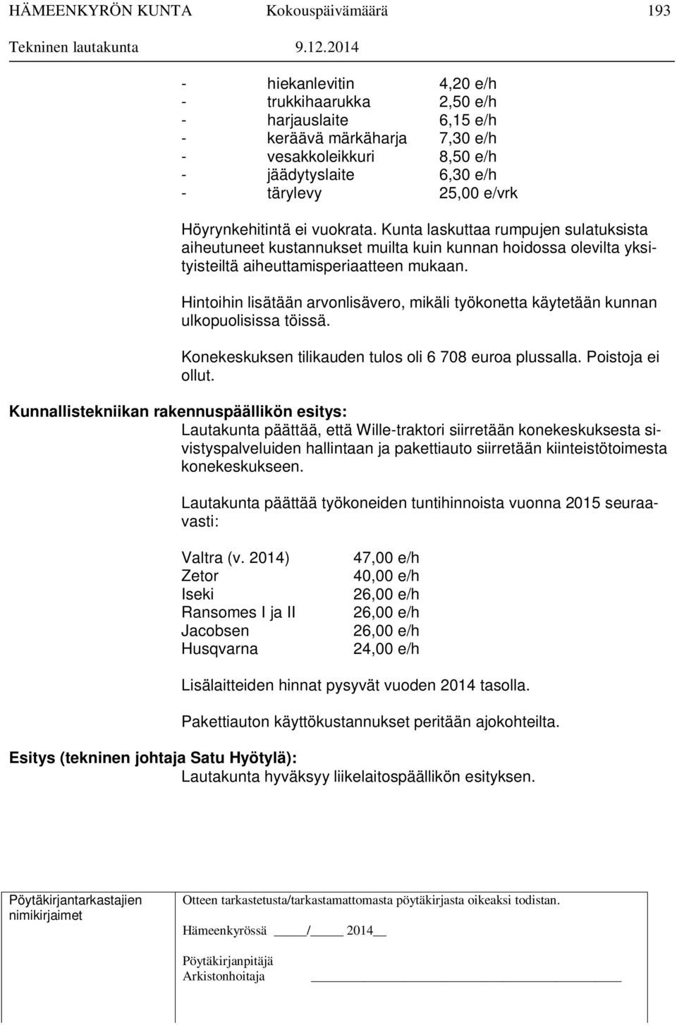 Hintoihin lisätään arvonlisävero, mikäli työkonetta käytetään kunnan ulkopuolisissa töissä. Konekeskuksen tilikauden tulos oli 6 708 euroa plussalla. Poistoja ei ollut.