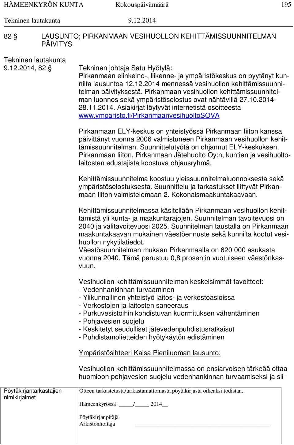 Pirkanmaan vesihuollon kehittämissuunnitelman luonnos sekä ympäristöselostus ovat nähtävillä 27.10.2014-28.11.2014. Asiakirjat löytyvät internetistä osoitteesta www.ymparisto.