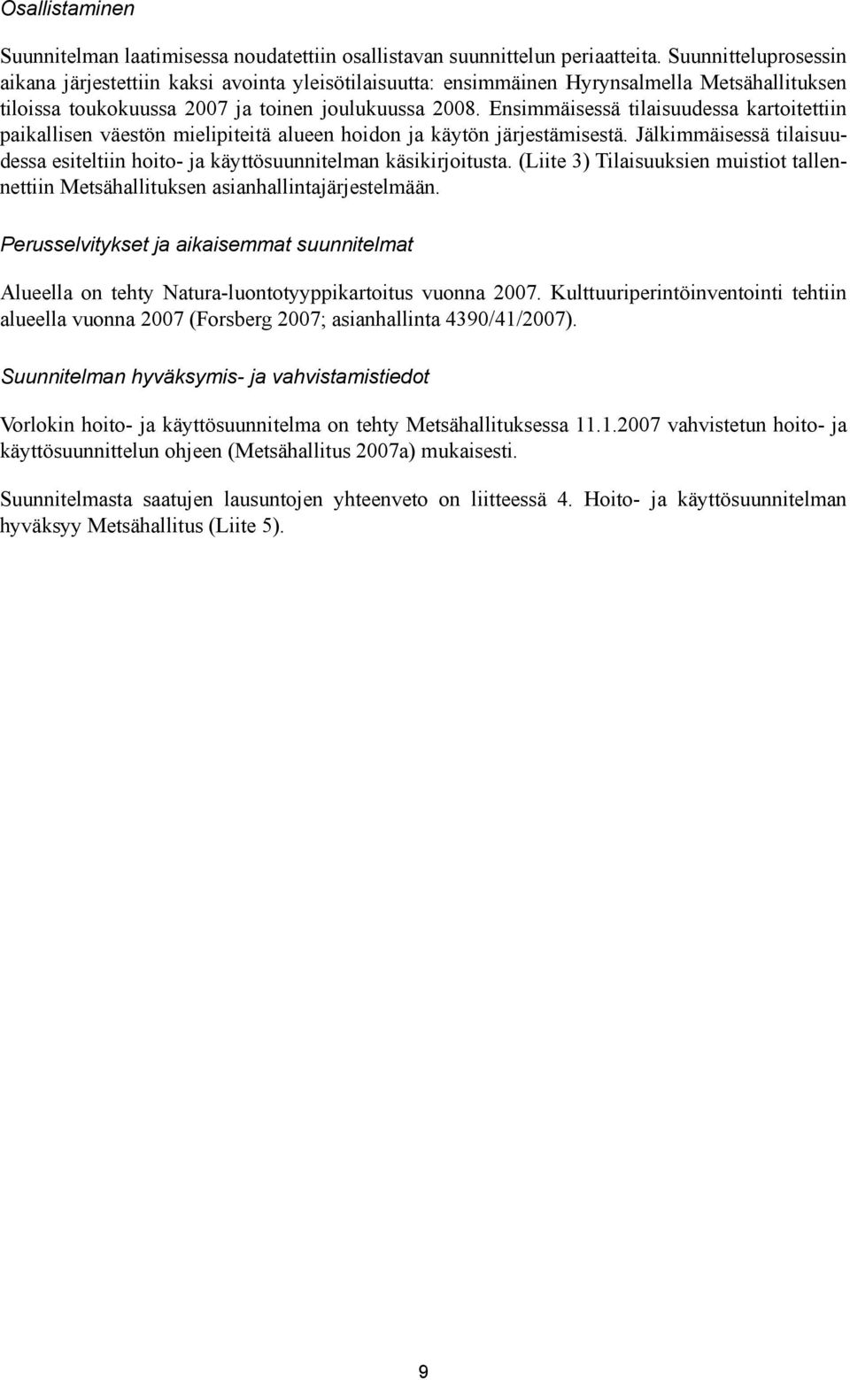 Ensimmäisessä tilaisuudessa kartoitettiin paikallisen väestön mielipiteitä alueen hoidon ja käytön järjestämisestä.