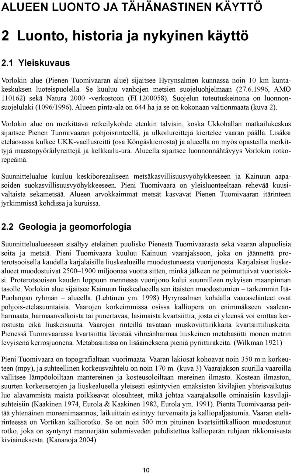 1996, AMO 110162) sekä Natura 2000 -verkostoon (FI 1200058). Suojelun toteutuskeinona on luonnonsuojelulaki (1096/1996). Alueen pinta-ala on 644 ha ja se on kokonaan valtionmaata (kuva 2).