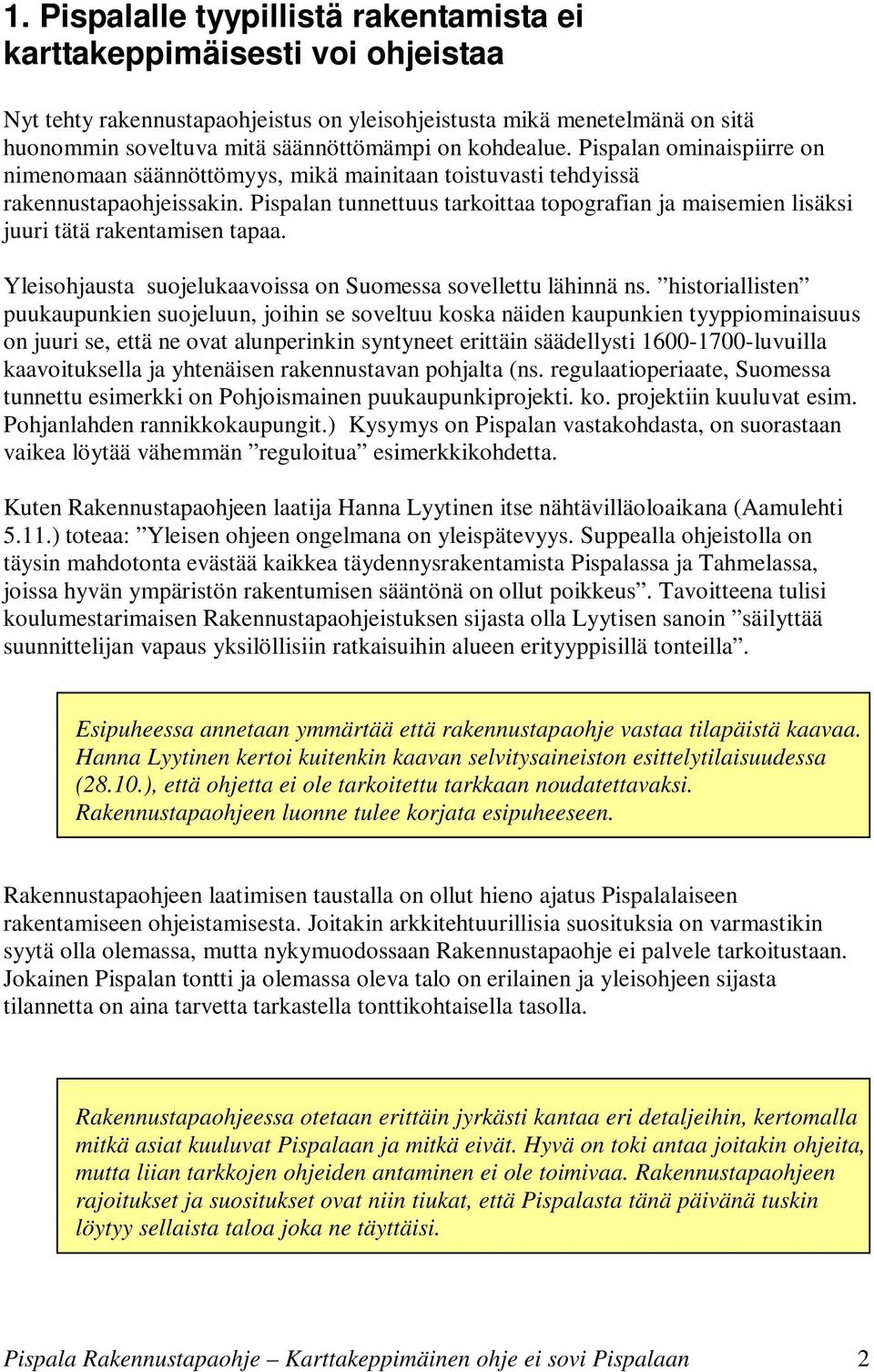Pispalan tunnettuus tarkoittaa topografian ja maisemien lisäksi juuri tätä rakentamisen tapaa. Yleisohjausta suojelukaavoissa on Suomessa sovellettu lähinnä ns.