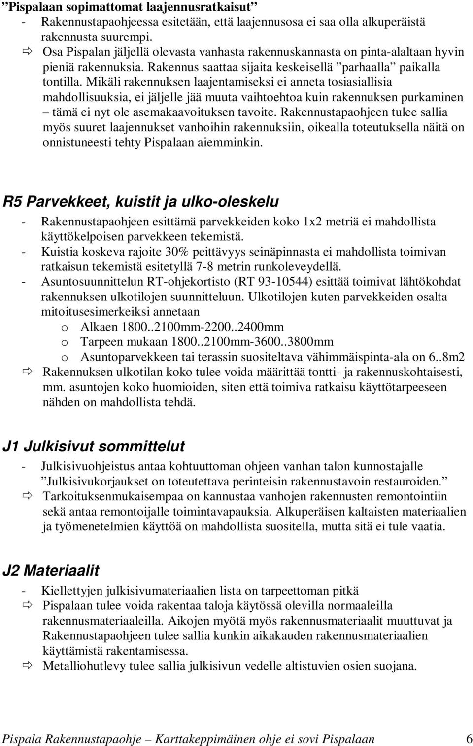 Mikäli rakennuksen laajentamiseksi ei anneta tosiasiallisia mahdollisuuksia, ei jäljelle jää muuta vaihtoehtoa kuin rakennuksen purkaminen tämä ei nyt ole asemakaavoituksen tavoite.