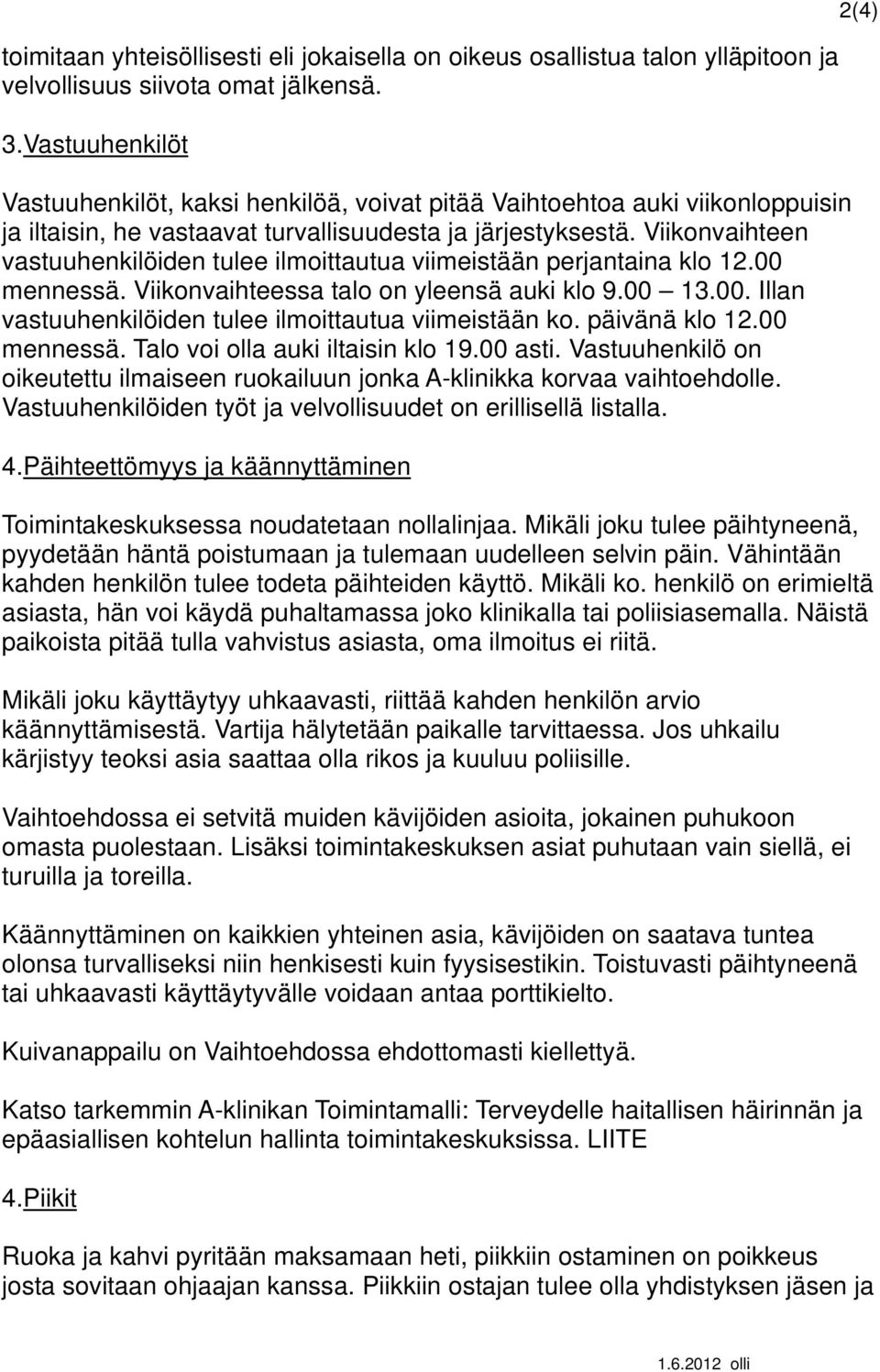 Viikonvaihteen vastuuhenkilöiden tulee ilmoittautua viimeistään perjantaina klo 12.00 mennessä. Viikonvaihteessa talo on yleensä auki klo 9.00 13.00. Illan vastuuhenkilöiden tulee ilmoittautua viimeistään ko.