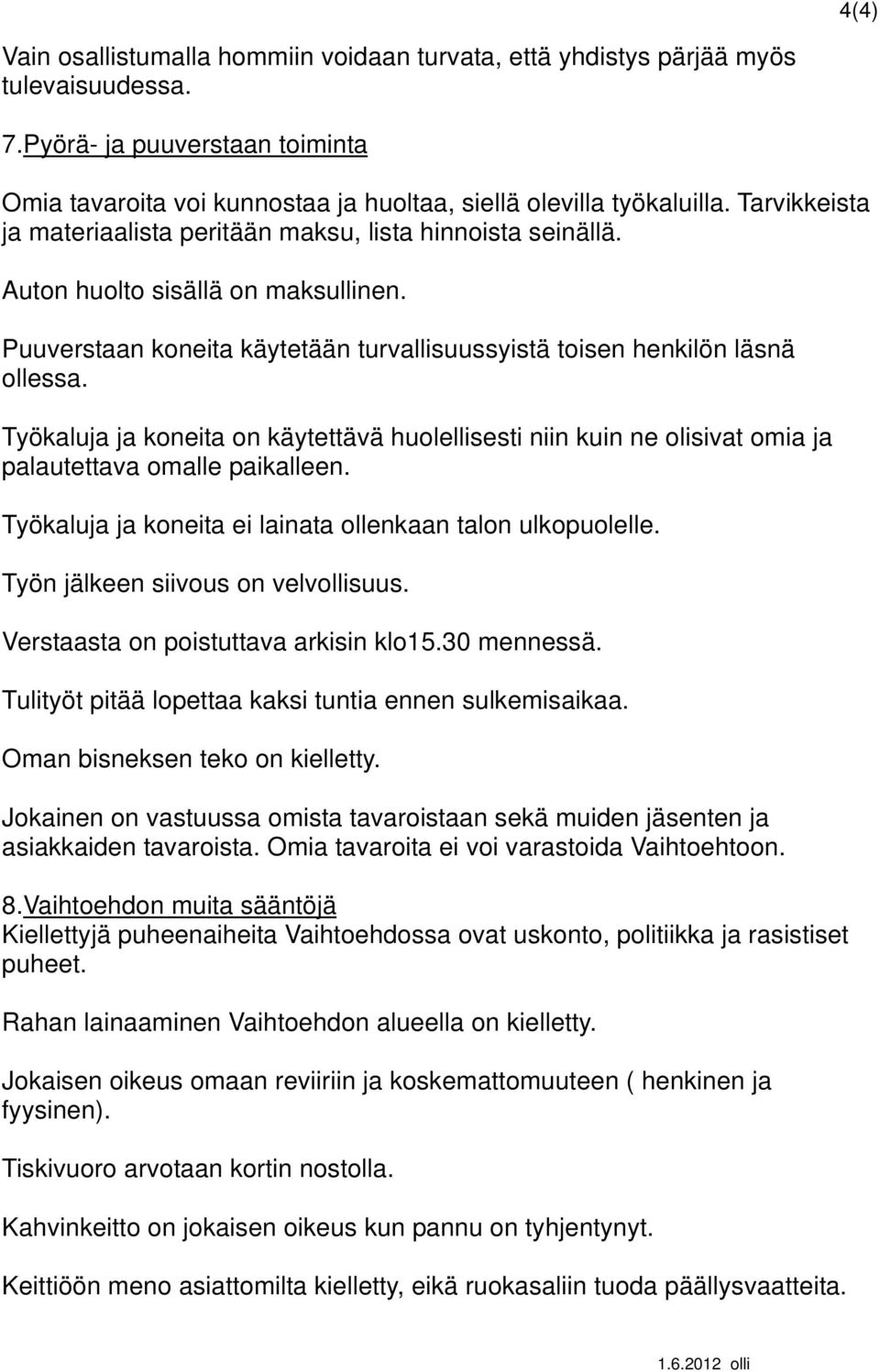 Työkaluja ja koneita on käytettävä huolellisesti niin kuin ne olisivat omia ja palautettava omalle paikalleen. Työkaluja ja koneita ei lainata ollenkaan talon ulkopuolelle.