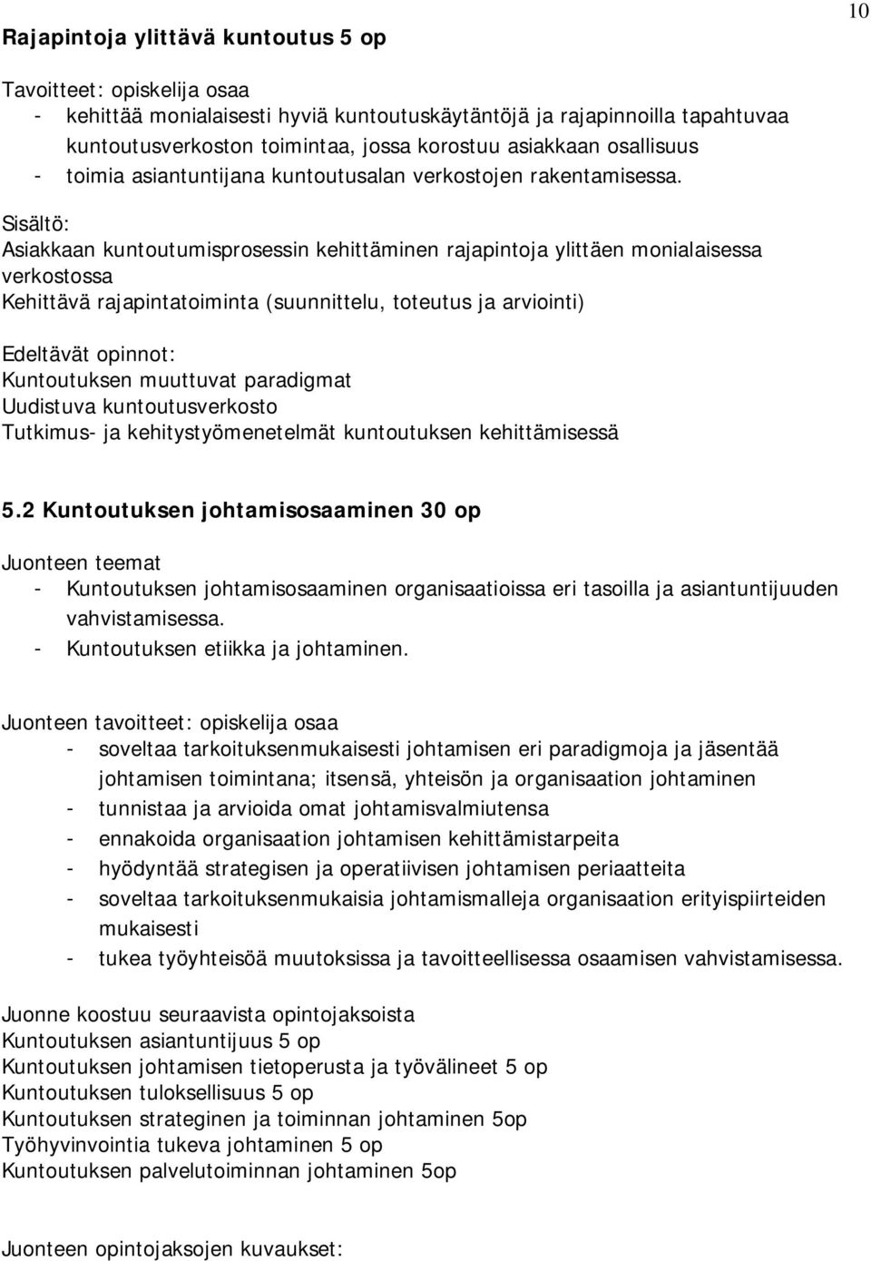 Asiakkaan kuntoutumisprosessin kehittäminen rajapintoja ylittäen monialaisessa verkostossa Kehittävä rajapintatoiminta (suunnittelu, toteutus ja arviointi) Edeltävät opinnot: muuttuvat paradigmat