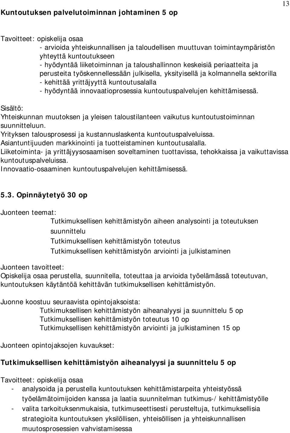 Yhteiskunnan muutoksen ja yleisen taloustilanteen vaikutus kuntoutustoiminnan suunnitteluun. Yrityksen talousprosessi ja kustannuslaskenta kuntoutuspalveluissa.