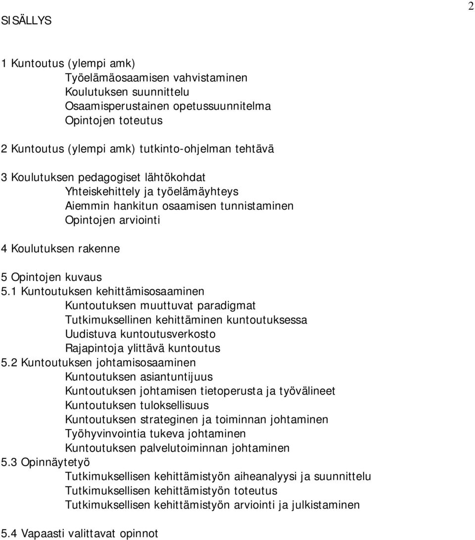 1 kehittämisosaaminen muuttuvat paradigmat Tutkimuksellinen kehittäminen kuntoutuksessa Uudistuva kuntoutusverkosto Rajapintoja ylittävä kuntoutus 5.