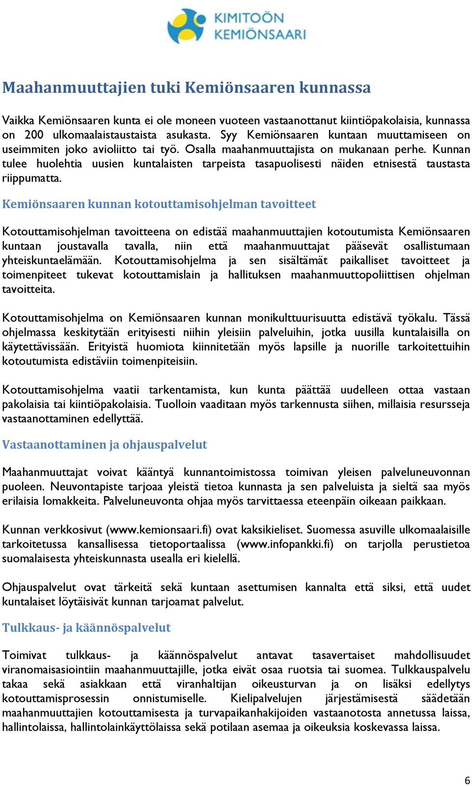 Kunnan tulee huolehtia uusien kuntalaisten tarpeista tasapuolisesti näiden etnisestä taustasta riippumatta.