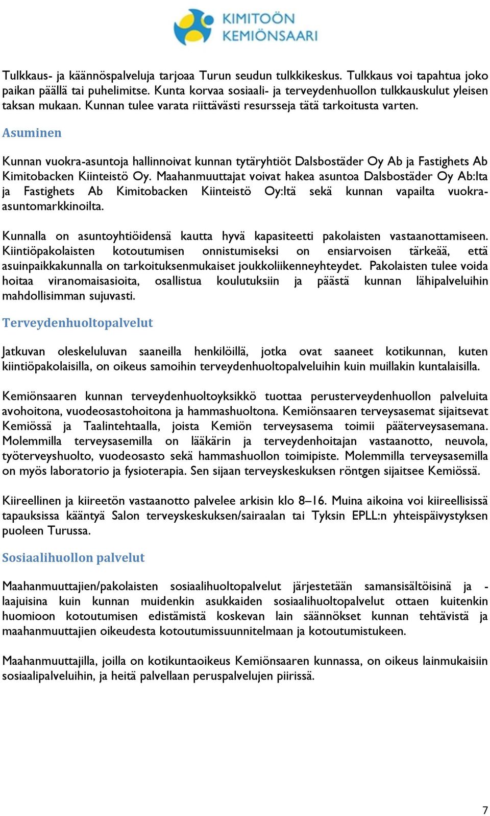 Asuminen Kunnan vuokra-asuntoja hallinnoivat kunnan tytäryhtiöt Dalsbostäder Oy Ab ja Fastighets Ab Kimitobacken Kiinteistö Oy.