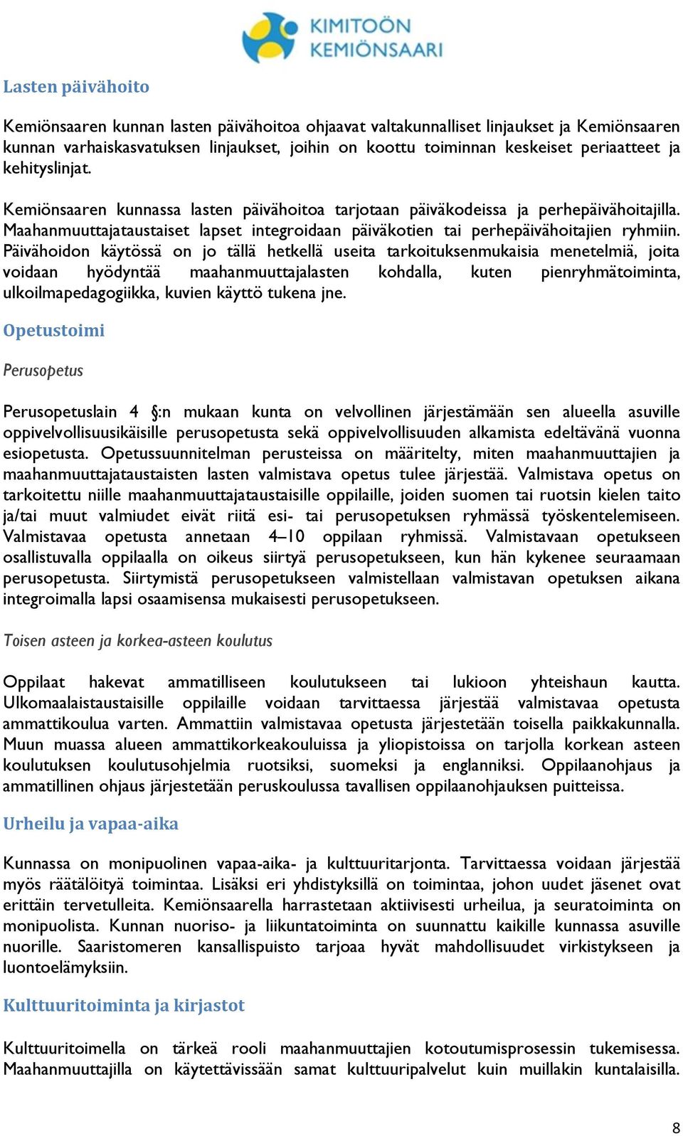 Päivähoidon käytössä on jo tällä hetkellä useita tarkoituksenmukaisia menetelmiä, joita voidaan hyödyntää maahanmuuttajalasten kohdalla, kuten pienryhmätoiminta, ulkoilmapedagogiikka, kuvien käyttö