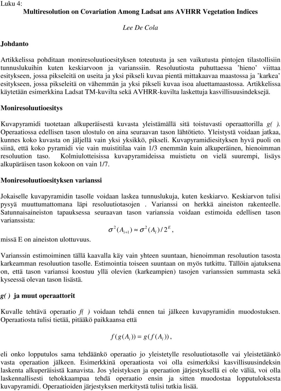 Resoluutiosta puhuttaessa hieno viittaa esitykseen, jossa pikseleitä on useita ja yksi pikseli kuvaa pientä mittakaavaa maastossa ja karkea esitykseen, jossa pikseleitä on vähemmän ja yksi pikseli