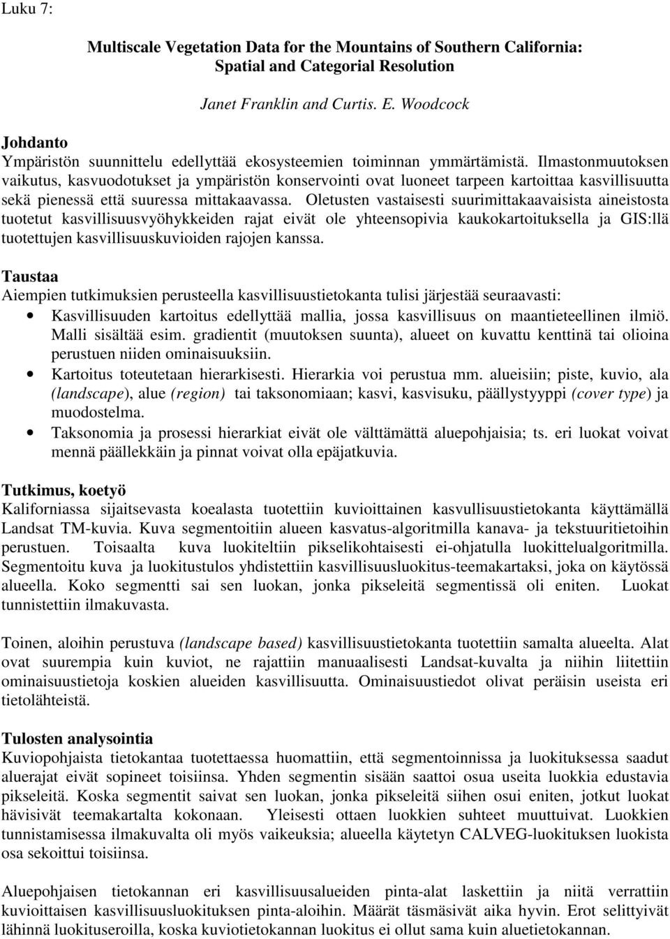 Ilmastonmuutoksen vaikutus, kasvuodotukset ja ympäristön konservointi ovat luoneet tarpeen kartoittaa kasvillisuutta sekä pienessä että suuressa mittakaavassa.