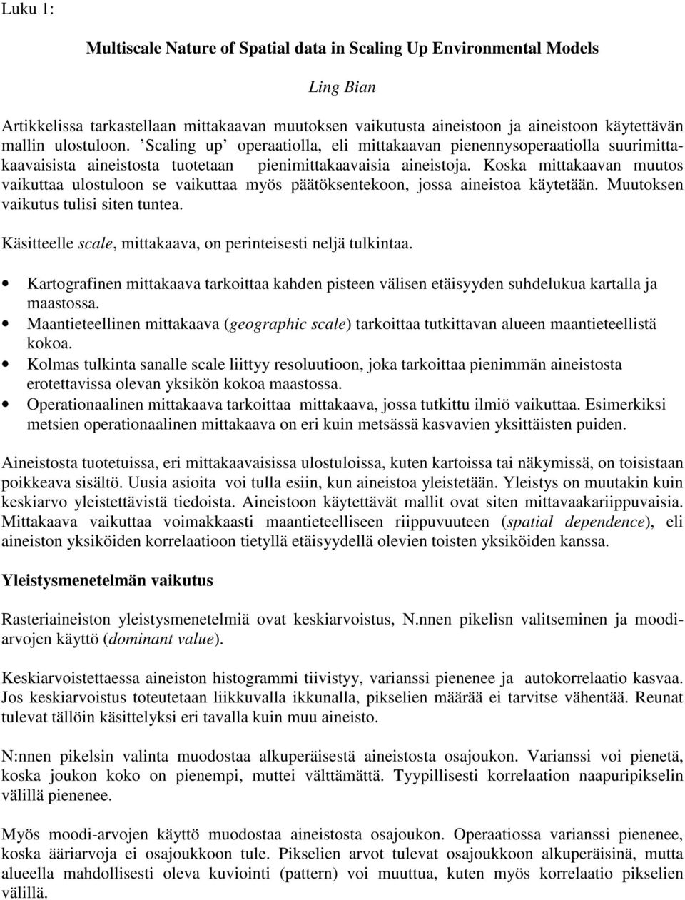 Koska mittakaavan muutos vaikuttaa ulostuloon se vaikuttaa myös päätöksentekoon, jossa aineistoa käytetään. Muutoksen vaikutus tulisi siten tuntea.