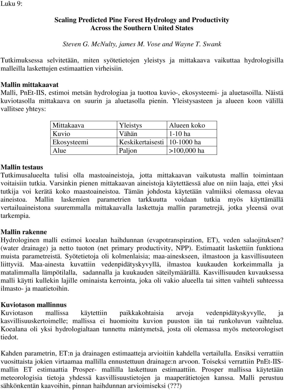 Mallin mittakaavat Malli, PnEt-IIS, estimoi metsän hydrologiaa ja tuottoa kuvio-, ekosysteemi- ja aluetasoilla. Näistä kuviotasolla mittakaava on suurin ja aluetasolla pienin.