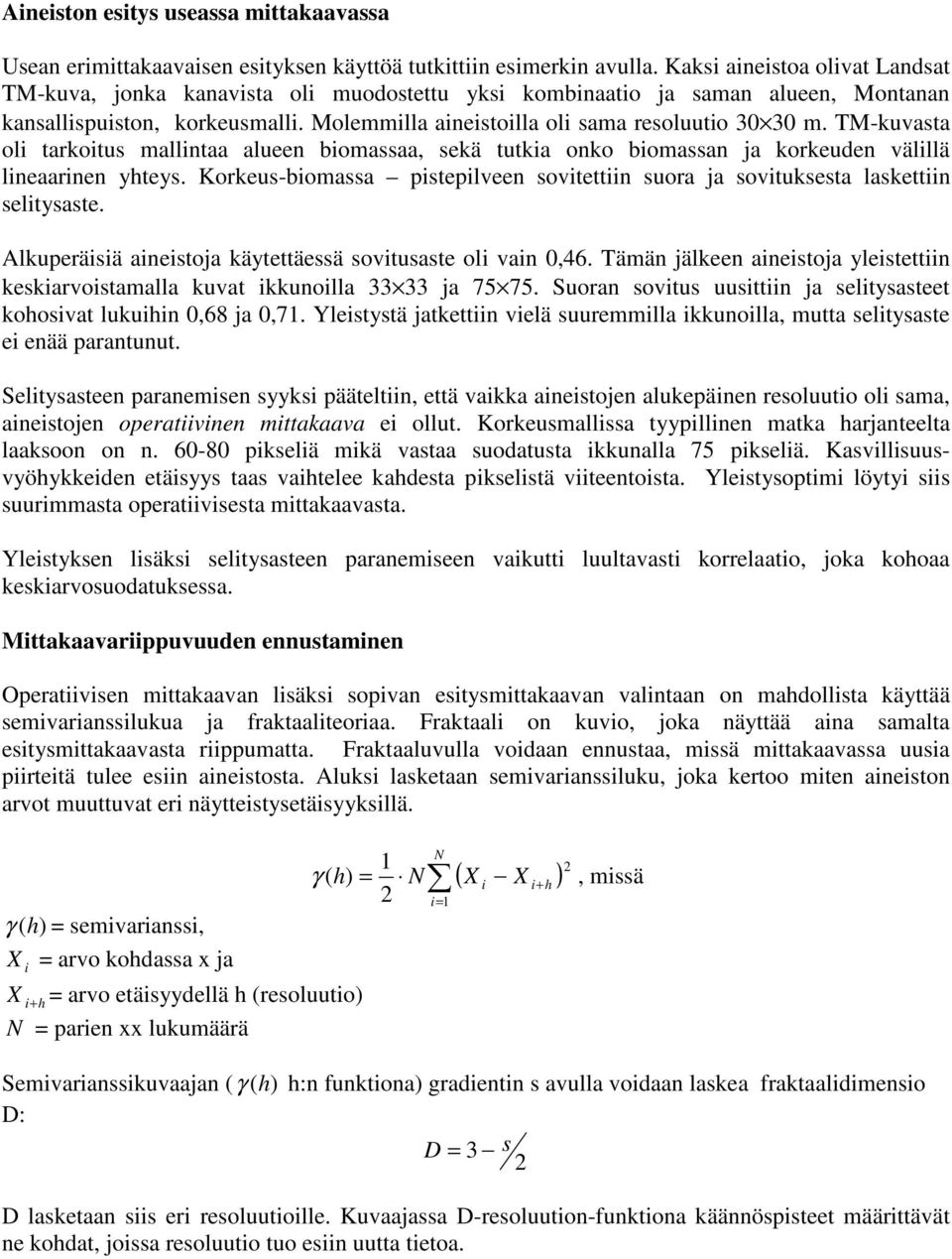 TM-kuvasta oli tarkoitus mallintaa alueen biomassaa, sekä tutkia onko biomassan ja korkeuden välillä lineaarinen yhteys.