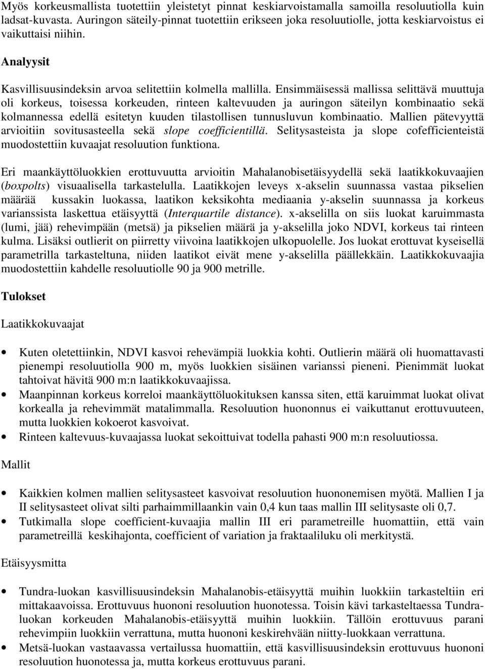 Ensimmäisessä mallissa selittävä muuttuja oli korkeus, toisessa korkeuden, rinteen kaltevuuden ja auringon säteilyn kombinaatio sekä kolmannessa edellä esitetyn kuuden tilastollisen tunnusluvun