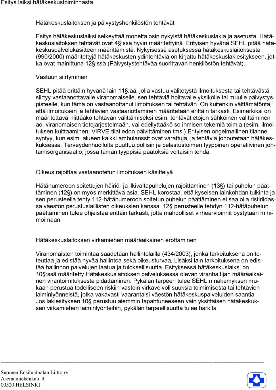 Nykyisessä asetuksessa hätäkeskuslaitoksesta (990/2000) määritettyjä hätäkeskusten ydintehtäviä on kirjattu hätäkeskuslakiesitykseen, jotka ovat mainittuna 12 :ssä (Päivystystehtävää suorittavan