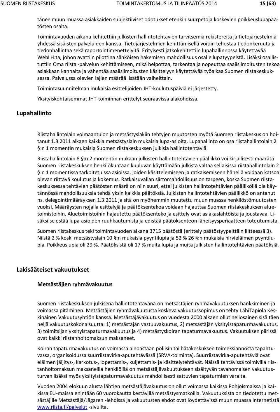 Tietojärjestelmien kehittämisellä voitiin tehostaa tiedonkeruuta ja tiedonhallintaa sekä raportointimenettelyitä.