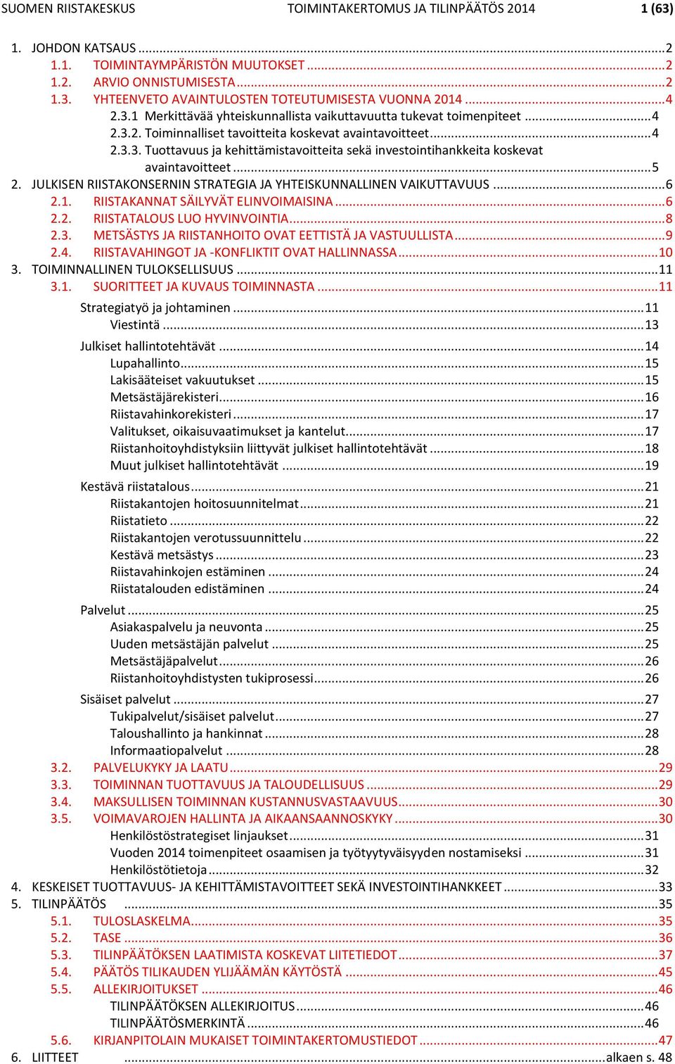 .. 5 2. JULKISEN RIISTAKONSERNIN STRATEGIA JA YHTEISKUNNALLINEN VAIKUTTAVUUS... 6 2.1. RIISTAKANNAT SÄILYVÄT ELINVOIMAISINA... 6 2.2. RIISTATALOUS LUO HYVINVOINTIA... 8 2.3.