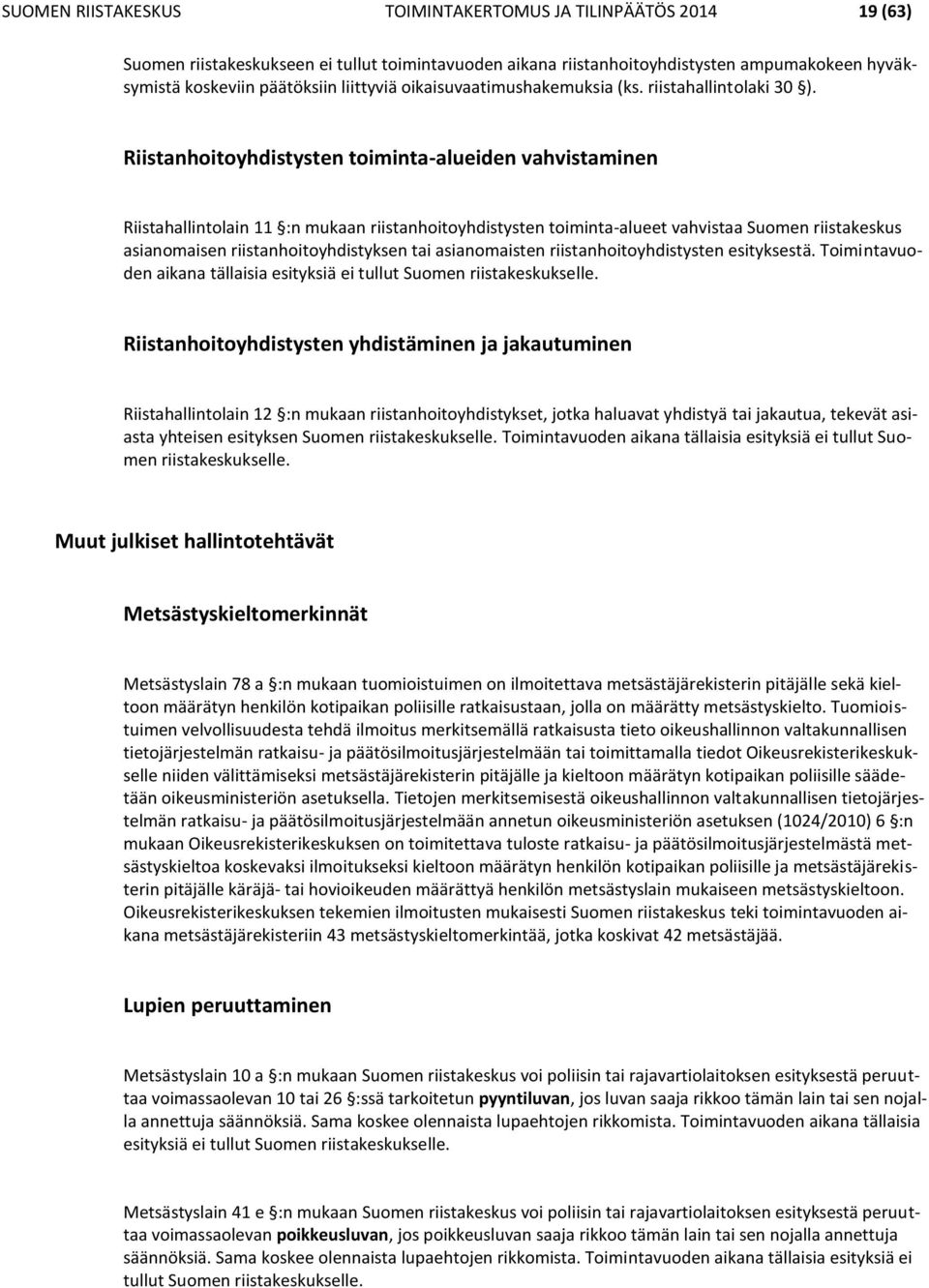 Riistanhoitoyhdistysten toiminta-alueiden vahvistaminen Riistahallintolain 11 :n mukaan riistanhoitoyhdistysten toiminta-alueet vahvistaa Suomen riistakeskus asianomaisen riistanhoitoyhdistyksen tai