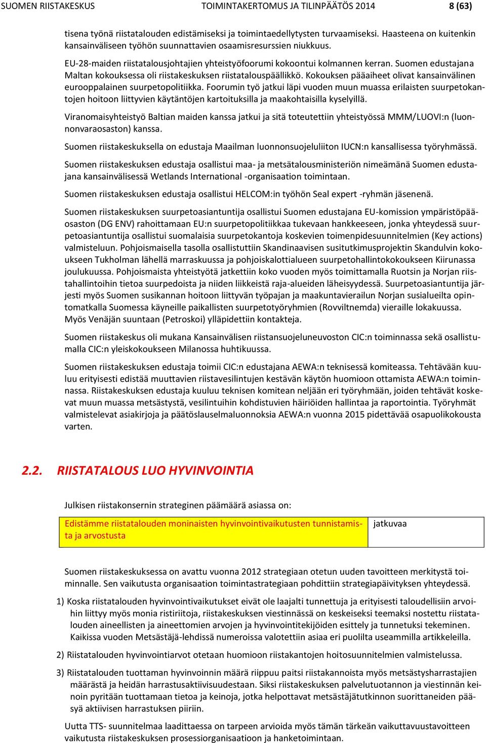 Suomen edustajana Maltan kokouksessa oli riistakeskuksen riistatalouspäällikkö. Kokouksen pääaiheet olivat kansainvälinen eurooppalainen suurpetopolitiikka.