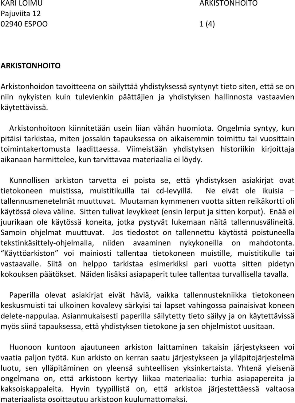 Ongelmia syntyy, kun pitäisi tarkistaa, miten jossakin tapauksessa on aikaisemmin toimittu tai vuosittain toimintakertomusta laadittaessa.