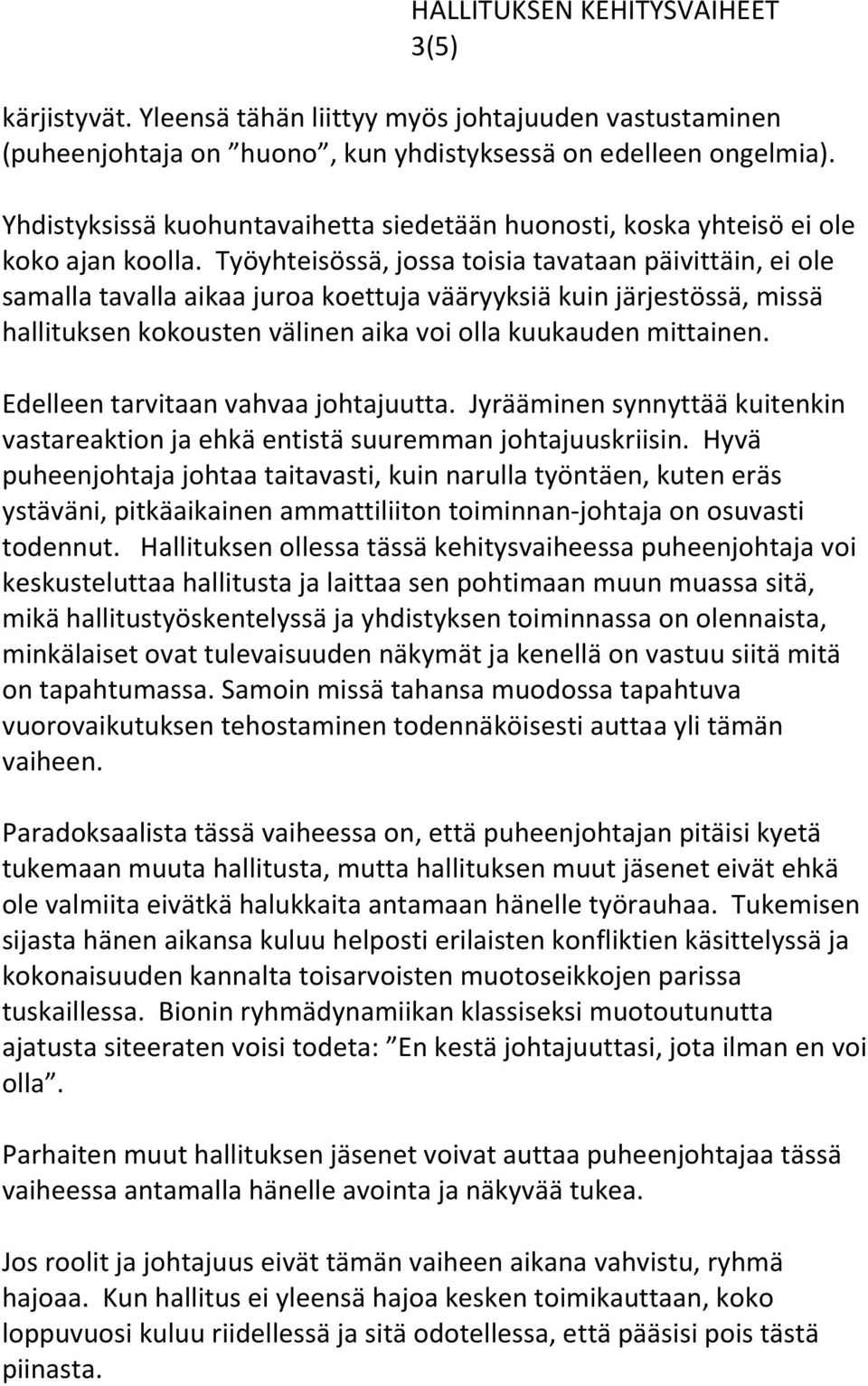 Työyhteisössä, jossa toisia tavataan päivittäin, ei ole samalla tavalla aikaa juroa koettuja vääryyksiä kuin järjestössä, missä hallituksen kokousten välinen aika voi olla kuukauden mittainen.