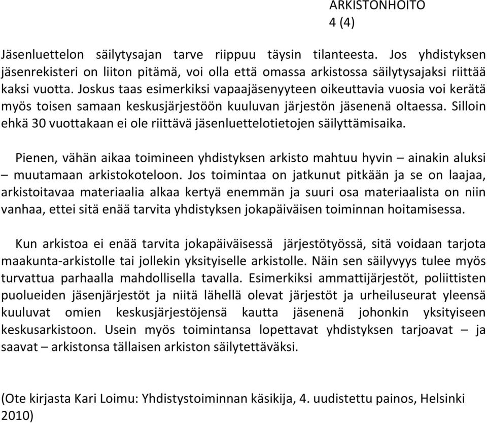 Silloin ehkä 30 vuottakaan ei ole riittävä jäsenluettelotietojen säilyttämisaika. Pienen, vähän aikaa toimineen yhdistyksen arkisto mahtuu hyvin ainakin aluksi muutamaan arkistokoteloon.