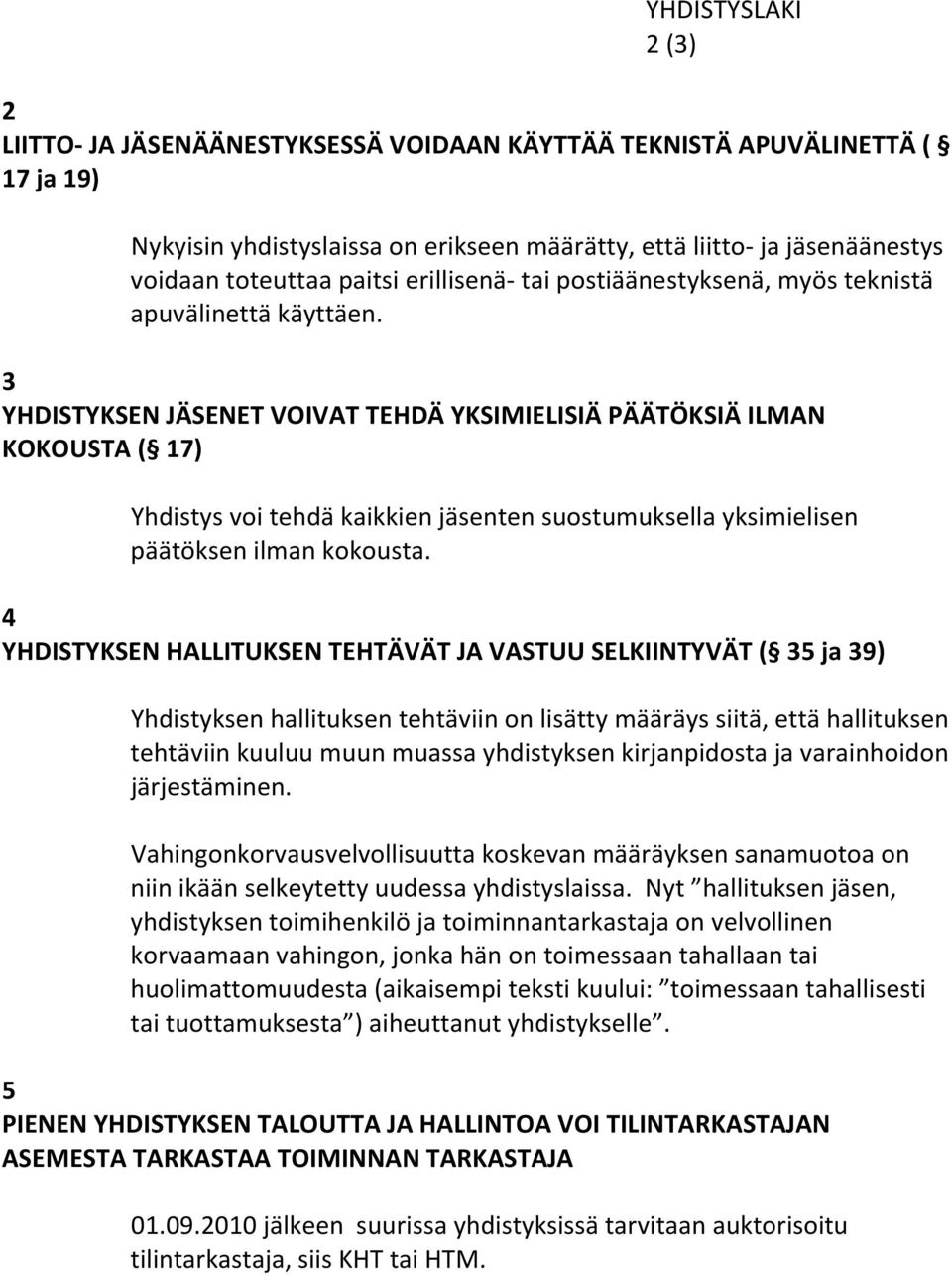 3 YHDISTYKSEN JÄSENET VOIVAT TEHDÄ YKSIMIELISIÄ PÄÄTÖKSIÄ ILMAN KOKOUSTA ( 17) Yhdistys voi tehdä kaikkien jäsenten suostumuksella yksimielisen päätöksen ilman kokousta.