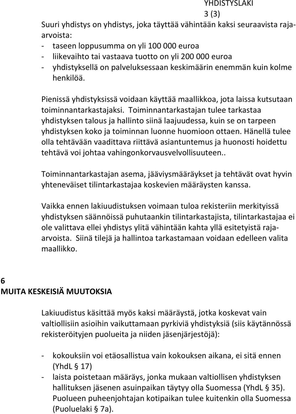 Toiminnantarkastajan tulee tarkastaa yhdistyksen talous ja hallinto siinä laajuudessa, kuin se on tarpeen yhdistyksen koko ja toiminnan luonne huomioon ottaen.