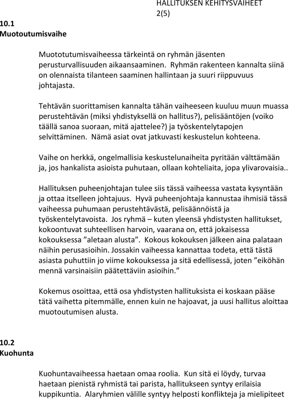 Tehtävän suorittamisen kannalta tähän vaiheeseen kuuluu muun muassa perustehtävän (miksi yhdistyksellä on hallitus?), pelisääntöjen (voiko täällä sanoa suoraan, mitä ajattelee?