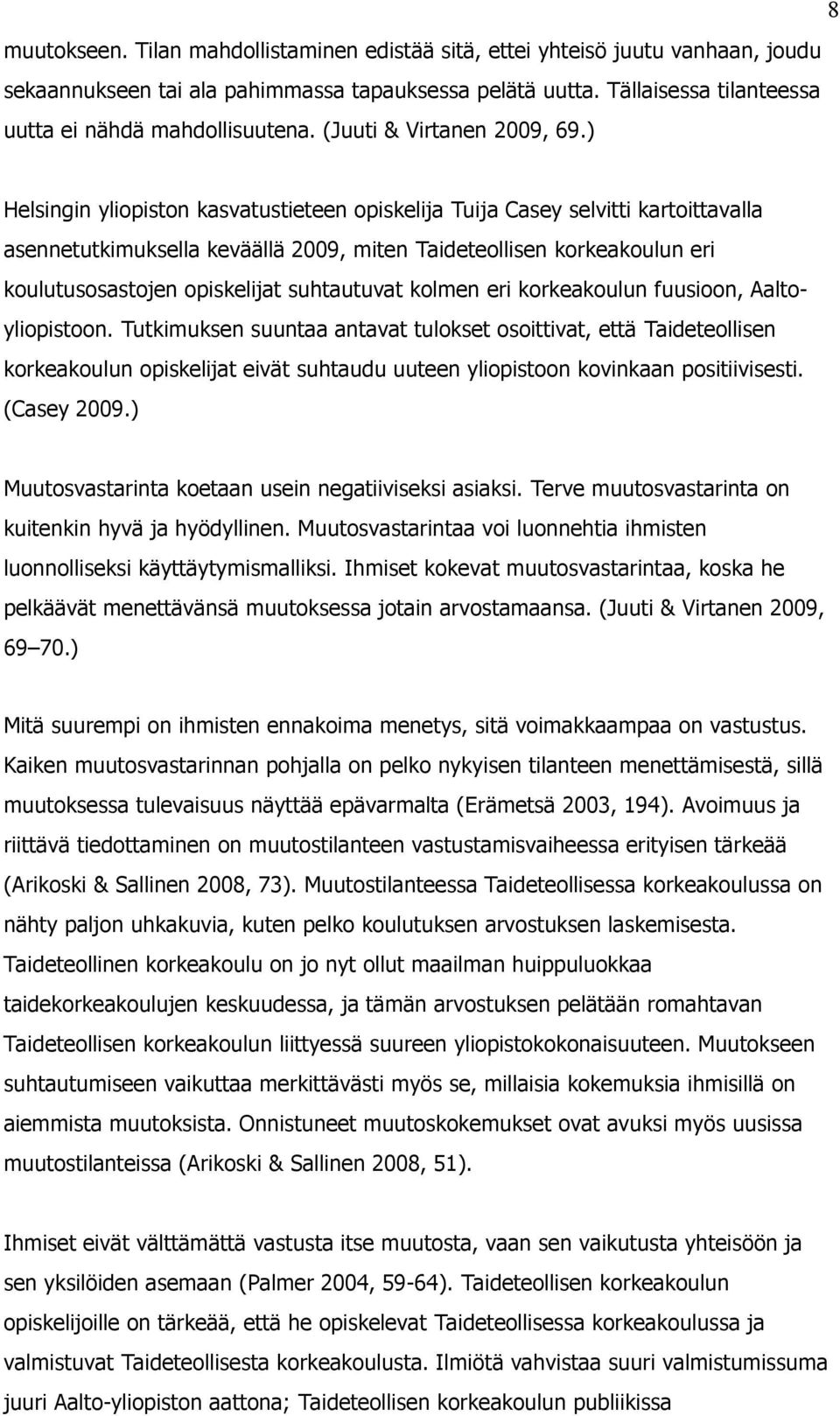 ) Helsingin yliopiston kasvatustieteen opiskelija Tuija Casey selvitti kartoittavalla asennetutkimuksella keväällä 2009, miten Taideteollisen korkeakoulun eri koulutusosastojen opiskelijat