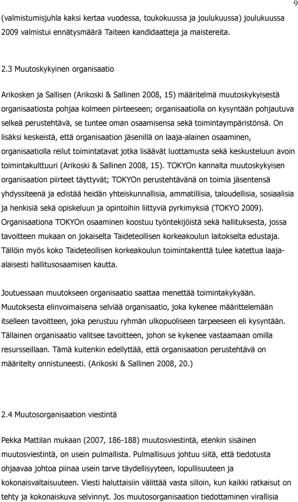 3 Muutoskykyinen organisaatio Arikosken ja Sallisen (Arikoski & Sallinen 2008, 15) määritelmä muutoskykyisestä organisaatiosta pohjaa kolmeen piirteeseen; organisaatiolla on kysyntään pohjautuva
